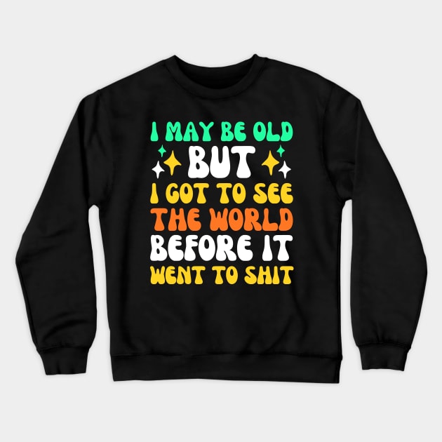 I May Be Old But I Got To See The World Before It Went To Crewneck Sweatshirt by Point Shop